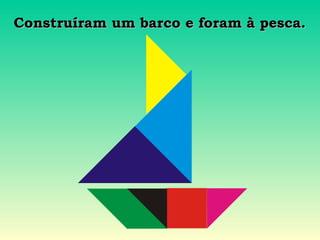 Construíram um barco e foram à pesca.Construíram um barco e foram à pesca.
 