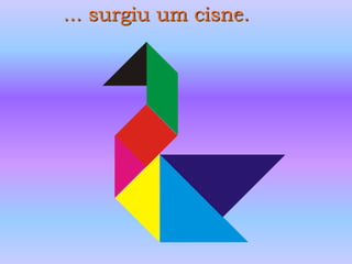 ... surgiu um cisne.
 