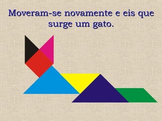 MMoovveerraamm--ssee nnoovvaammeennttee ee eeiiss qquuee 
ssuurrggee uumm ggaattoo.. 
 