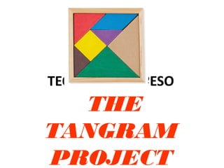 TECHNOLOGY 1ºESO
THE
TANGRAM
PROJECT
 