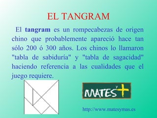 EL TANGRAM ,[object Object],http://www.matesymas.es 