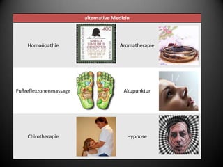 alternative Medizin



    Homoöpathie                       Aromatherapie




Fußreflexzonenmassage                   Akupunktur




    Chirotherapie                         Hypnose
 