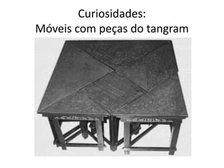 Curiosidades: 
Móveis com peças do tangram 
 