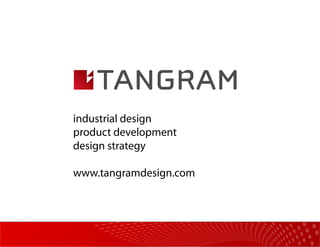 industrial design
product development
design strategy

www.tangramdesign.com
 
