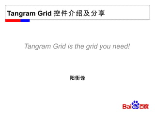 Tangram Grid 控件介绍及分享



   Tangram Grid is the grid you need!



                 阳衡锋
 