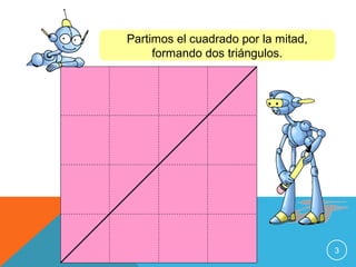 Partimos el cuadrado por la mitad,
formando dos triángulos.

3

 