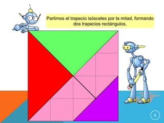 Partimos el trapecio isósceles por la mitad, formando
dos trapecios rectángulos.

6

 