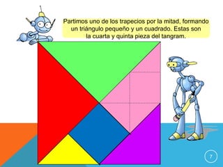 Partimos uno de los trapecios por la mitad, formando
un triángulo pequeño y un cuadrado. Estas son
la cuarta y quinta pieza del tangram.

7

 