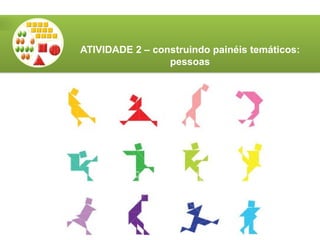 ATIVIDADE 2 – construindo painéis temáticos:
pessoas
 