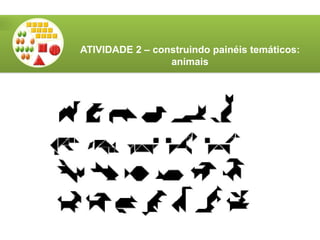 ATIVIDADE 2 – construindo painéis temáticos:
animais
 