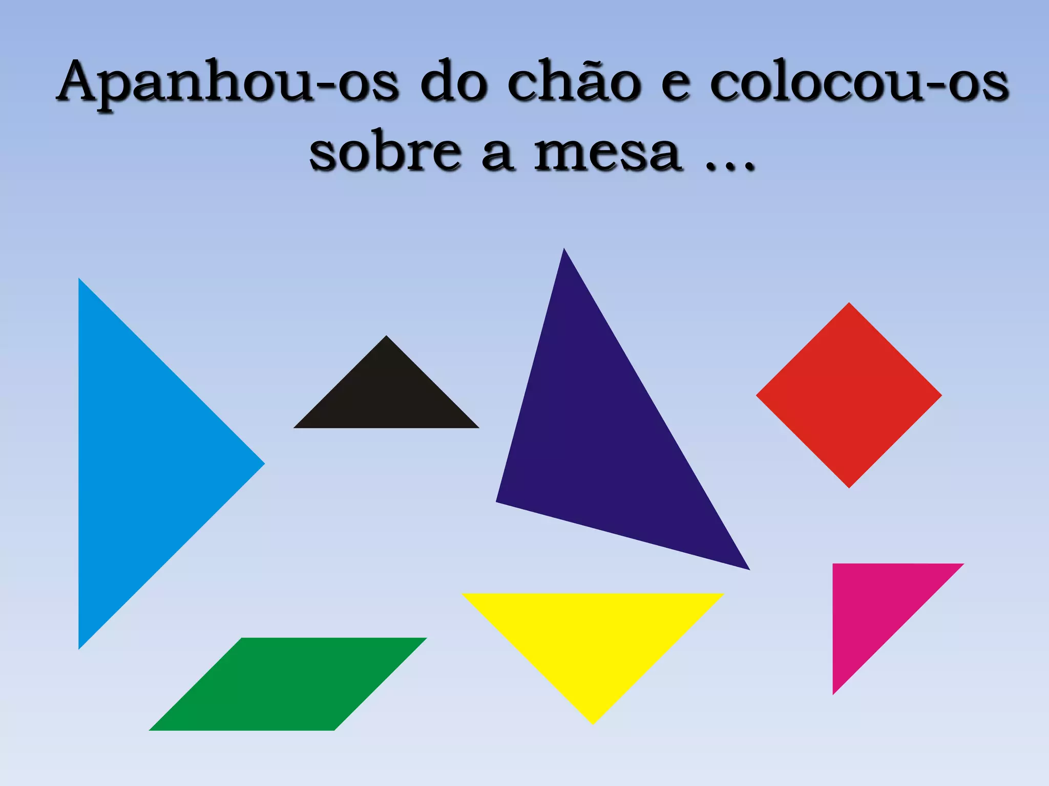 Apanhou-os do chão e colocou-os
sobre a mesa …
 