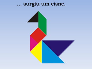 ... surgiu um cisne.
 