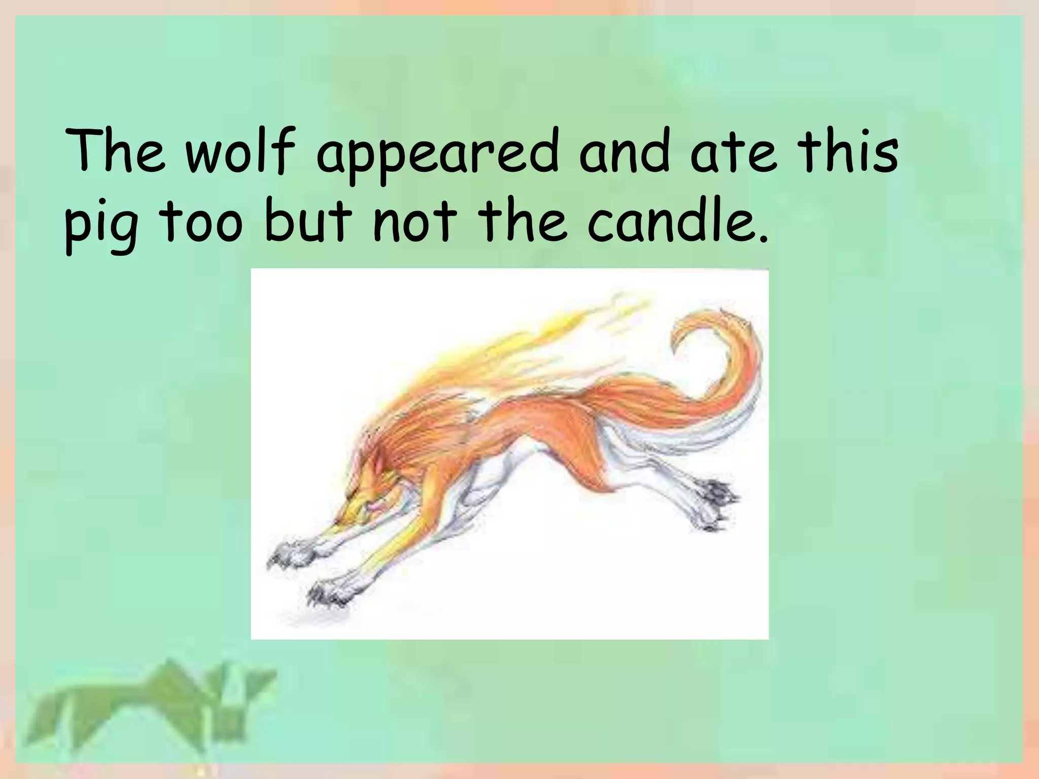 The wolf appeared and ate this 
pig too but not the candle. 
 