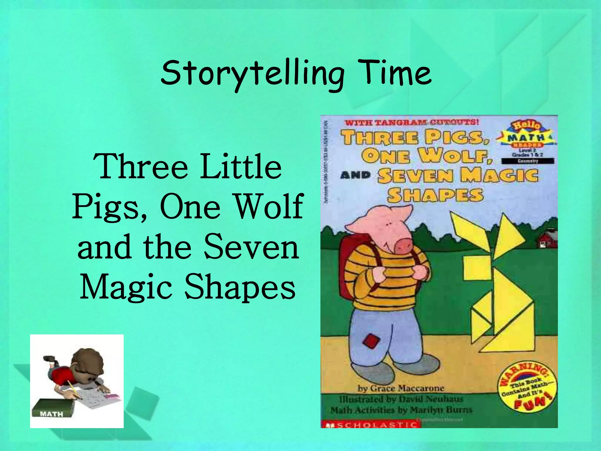 Storytelling Time 
Three Little 
Pigs, One Wolf 
and the Seven 
Magic Shapes 
 