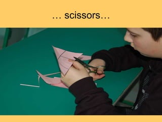 … scissors…