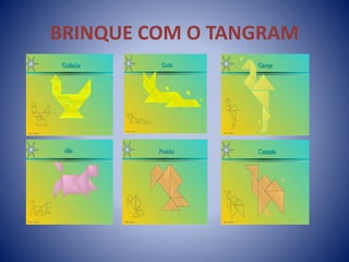BRINQUE COM O TANGRAM
 
