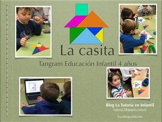 La casita
Tangram Educación Infantil 4 años
Blog La Tutoría en Infantil
logiva2.blogspot.com.es 
lourdesgiraldo.nte
 