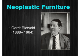 Neoplastic Furniture 
• Gerrit Rietveld 
(1888– 1964) 
 