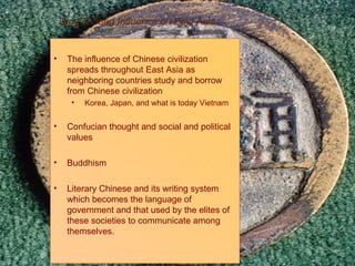 Tang & Song Influence on East Asia  The influence of Chinese civilization spreads throughout East Asia as neighboring countries study and borrow from Chinese civilization Korea, Japan, and what is today Vietnam  Confucian thought and social and political values Buddhism Literary Chinese and its writing system which becomes the language of government and that used by the elites of these societies to communicate among themselves. 