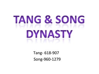 Tang- 618-907
Song-960-1279
 
