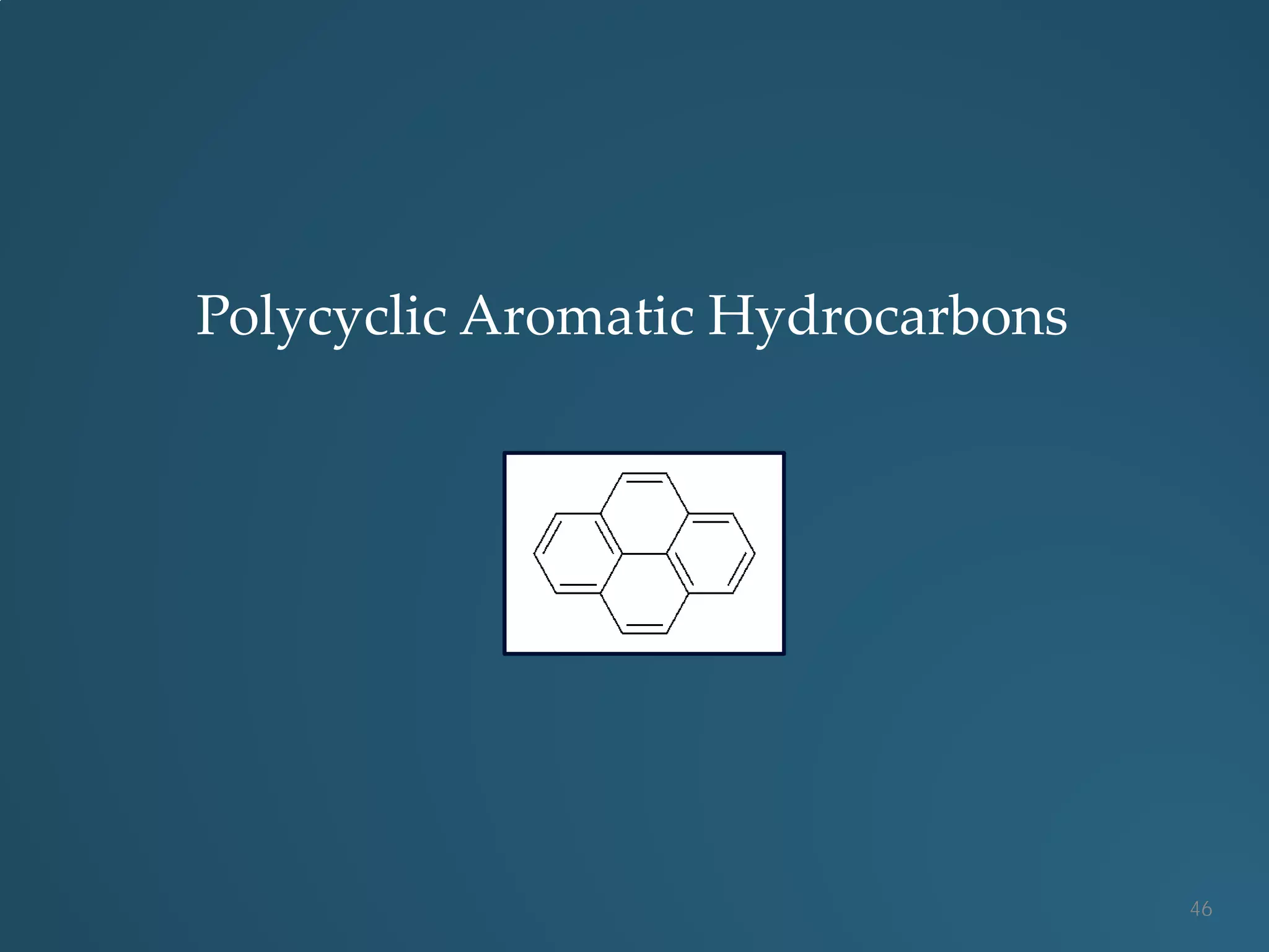 Polycyclic Aromatic Hydrocarbons
46
 