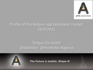 Profile of the Belgian app developer market26/9/2011 Tanguy De Lestré@tdelestre  @momobxl #agoria 