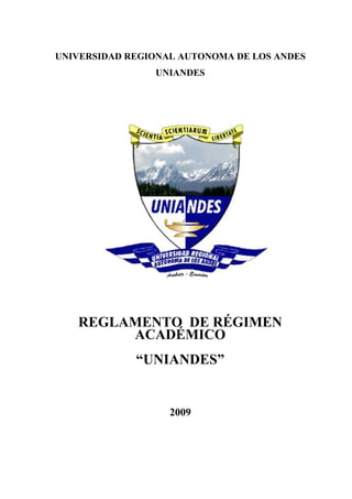 UNIVERSIDAD REGIONAL AUTONOMA DE LOS ANDES
UNIANDES
REGLAMENTO DE RÉGIMEN
ACADÉMICO
“UNIANDES”
2009
 