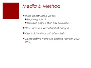 Media & Method
Three constructed weeks
 Beginning July 19
 Including post election day coverage
News article = verbal ...