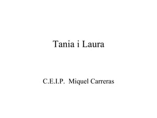 Tania i Laura C.E.I.P.  Miquel Carreras 