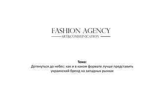 Тема:
Дотянуться до небес: как и в каком формате лучше представить 
украинский бренд на западных рынках 
 