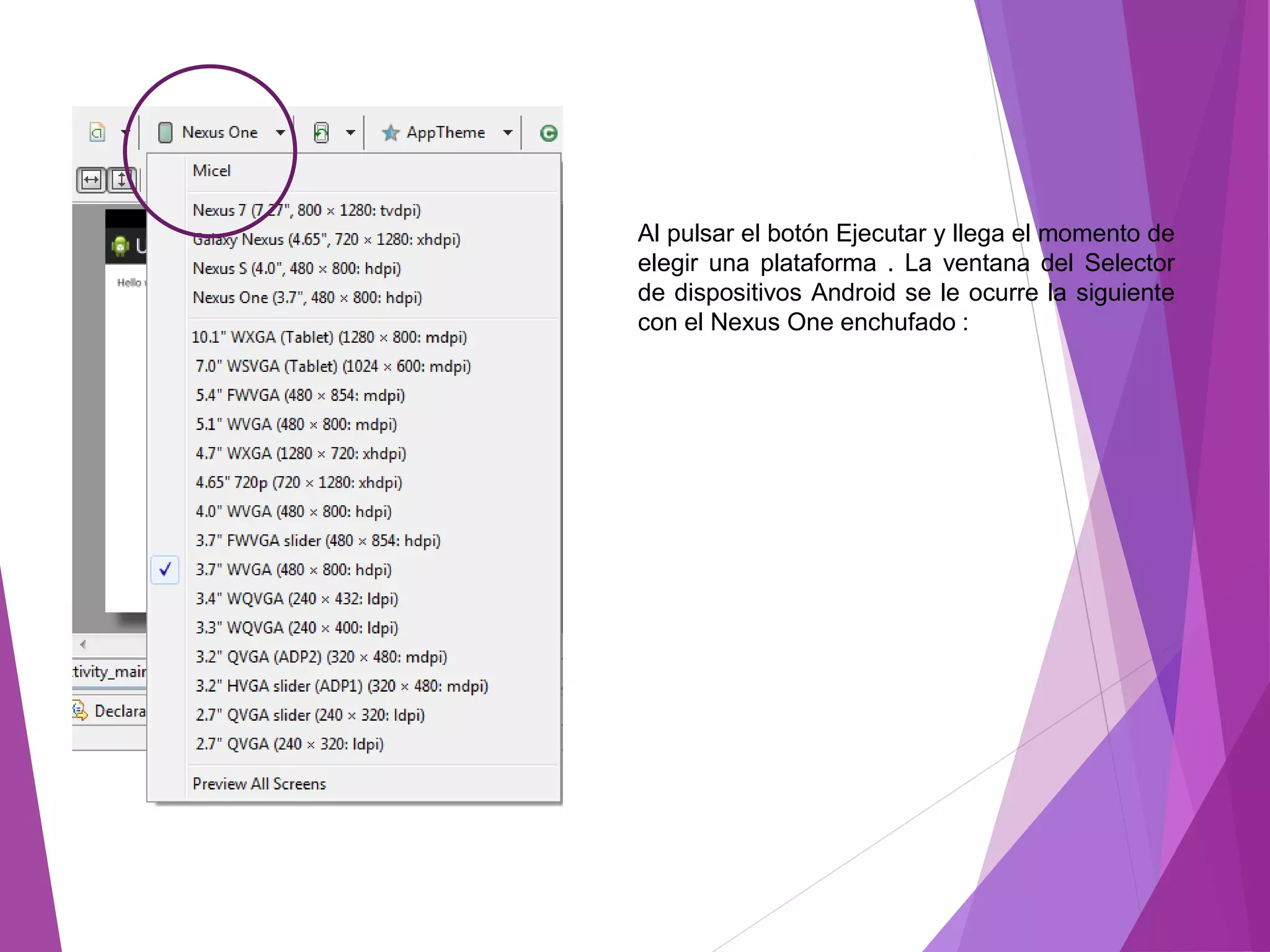 Al pulsar el botón Ejecutar y llega el momento de
elegir una plataforma . La ventana del Selector
de dispositivos Android se le ocurre la siguiente
con el Nexus One enchufado :
 