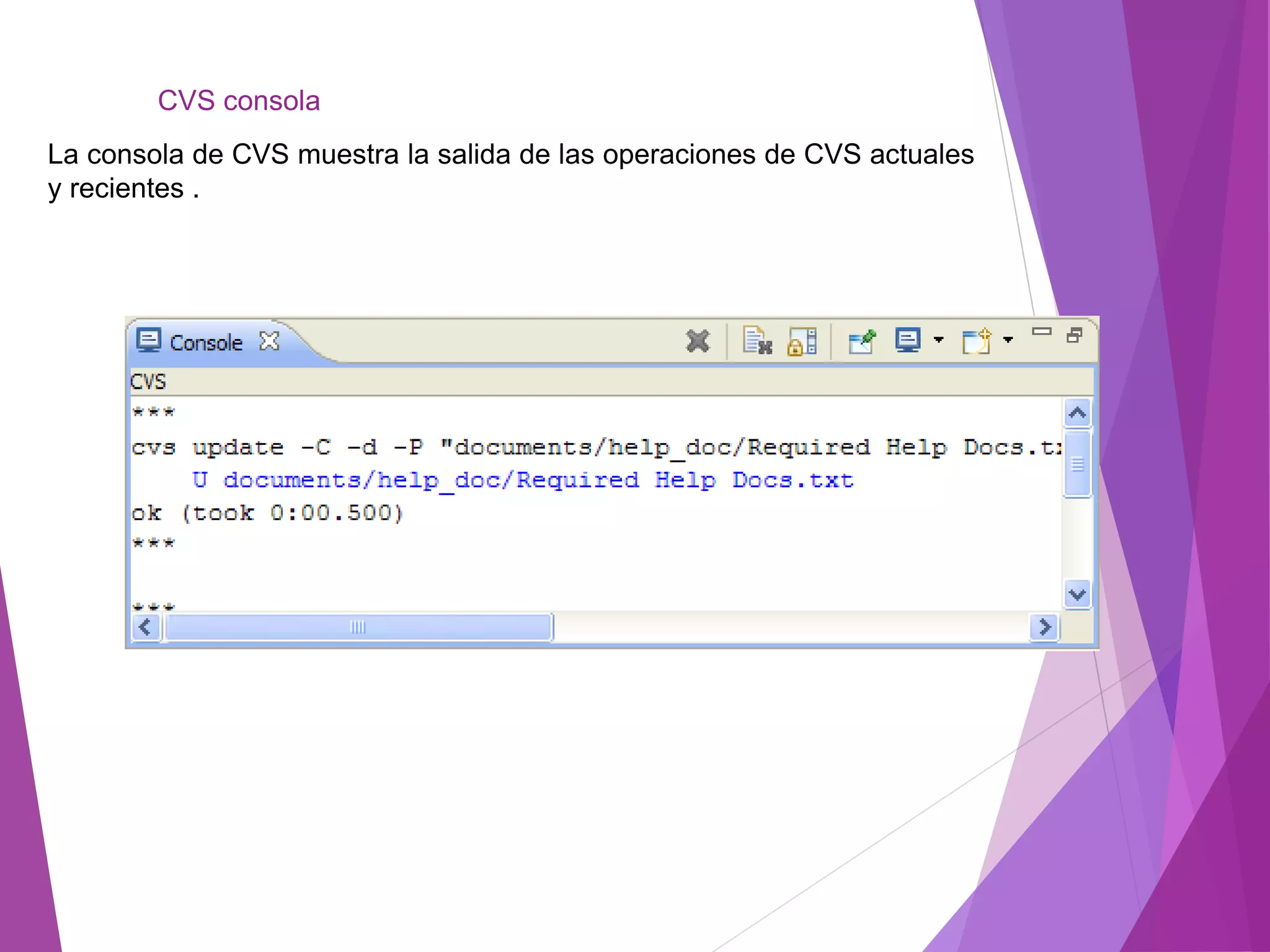 CVS consola
La consola de CVS muestra la salida de las operaciones de CVS actuales
y recientes .
 