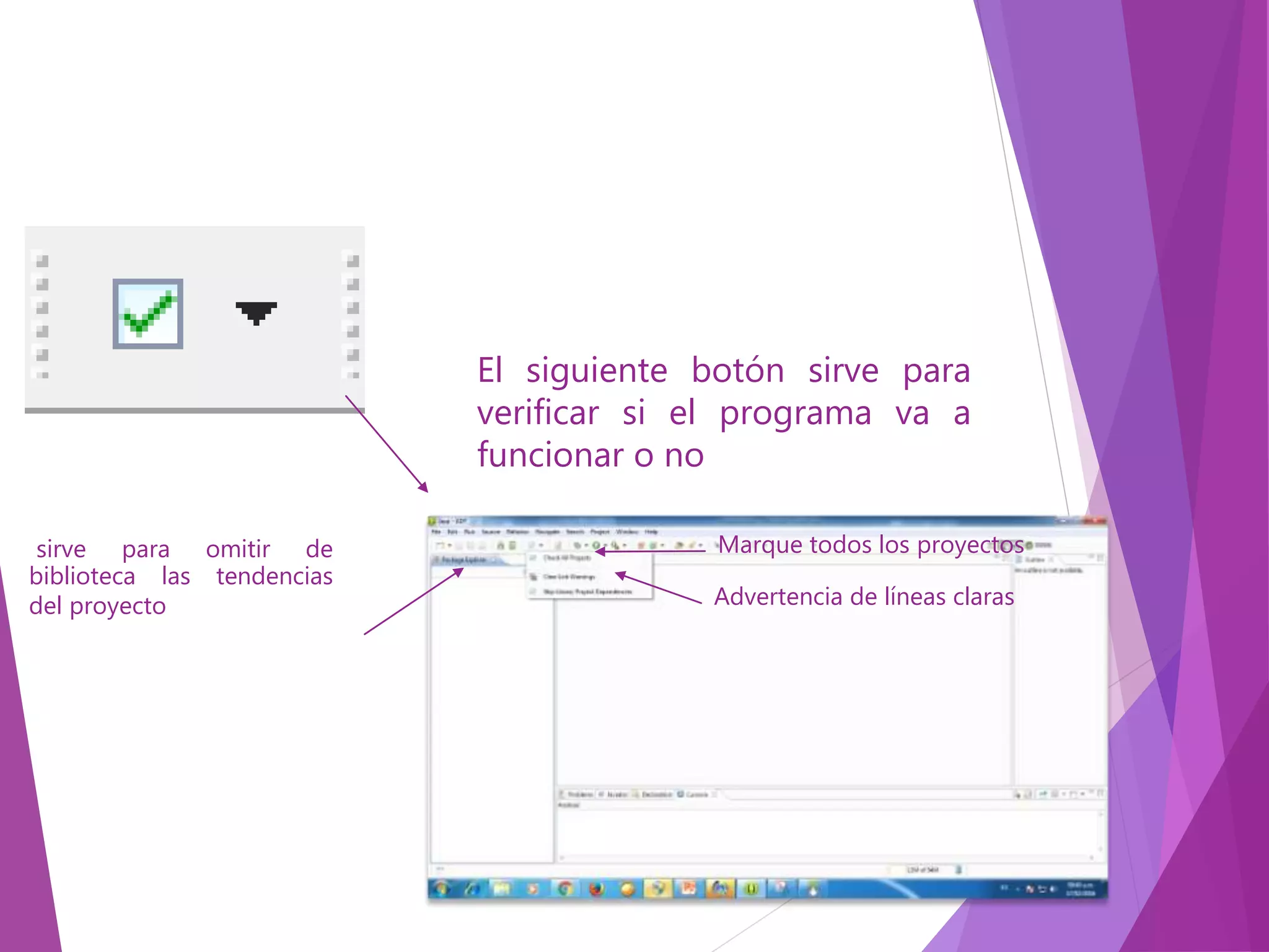 Marque todos los proyectos
Advertencia de líneas claras
El siguiente botón sirve para
verificar si el programa va a
funcionar o no
sirve para omitir de
biblioteca las tendencias
del proyecto
 
