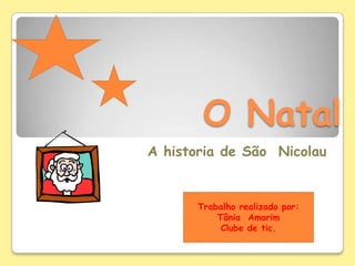 O Natal    A historia de São  Nicolau Trabalho realizado por: Tânia  Amorim  Clube de tic. 