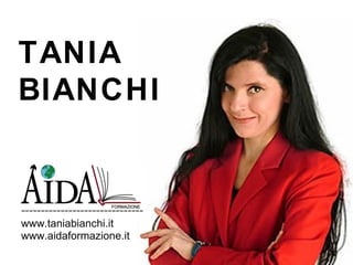 TANIA BIANCHI www.taniabianchi.it ------------------------------- www.taniabianchi.it www.aidaformazione.it 