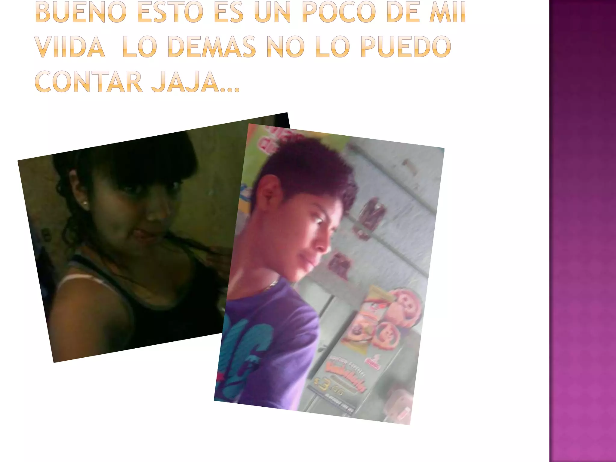 Bueno esto es un poco de miiviida  lo demas no lo puedo contar jaja…