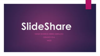 SlideShareTANIA SHARICK NEIRA GIRALDO
GRADO:10-6
MDD
 