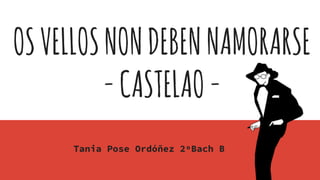 OSVELLOSNONDEBENNAMORARSE
-CASTELAO-
Tania Pose Ordóñez 2ºBach B
 