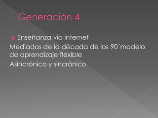  Enseñanza vía internet
Mediados de la década de los 90´modelo
de aprendizaje flexible
Asincrónico y sincrónico