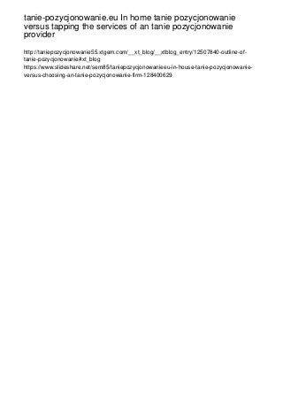 tanie-pozycjonowanie.eu In home tanie pozycjonowanie
versus tapping the services of an tanie pozycjonowanie
provider
http://taniepozycjonowanie55.xtgem.com/__xt_blog/__xtblog_entry/12507840-outline-of-
tanie-pozycjonowanie#xt_blog
https://www.slideshare.net/sem85/taniepozycjonowanieeu-in-house-tanie-pozycjonowanie-
versus-choosing-an-tanie-pozycjonowanie-firm-128400629
 