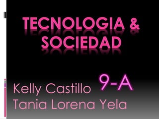 Kelly Castillo
Tania Lorena Yela
9-A
 