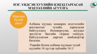 Албаны нууцад хамаарах мэдээллийн
жагсаалтыг тухайн хариуцсан
байгууллага боловсруулж, асуудал
эрхэлсэн Засгийн газрын гишүүн,
байгууллагын даргын шийдвэрээр
батална.
/Төрийн болон албаны нууцын тухай
хуулийн 14 дүгээр зүйлийн 14.1/
Маргаан
бүхий
заалт
 