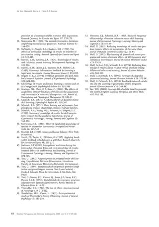Go Tani, Cássio M. Meira Jr., Fábio R. F. Gomes




           precision as a learning variable in motor skill acquisition.        53. Winstein, C.J.; Schmidt, R.A. (1990). Reduced frequency
           Research Quarterly for Exercise and Sport 57: 170-173.                  of knowledge of results enhances motor skill learning.
     34.   Maruyama, M. (1963). The second cybernetics: deviation-                 Journal of Experimental Psychology: Learning, Memory and
           amplifying mutual causal processes. American Scientist 51:              Cognition v.16: 677-691.
           164-179.                                                            54. Wulf, G. (1992). Reducing knowledge of results can pro-
     35.   McNevin, N.; Magill, R.A.; Buekers, M.J. (1994). The                    duce context effects in movements of the same class.
           effects of erroneous knowledge of results on transfer of                Journal of Human Movement Studies v.22: 71-84.
           anticipation timing. Research Quarterly for Exercise and Sport      55. Wulf, G. (1992). The learning of generalized motor pro-
           64: 324-329.                                                            grams and motor schemata: effects of KR frequency and
     36.   Newell, K.M.; Kennedy, J.A. (1978). Knowledge of results                contextual interference. Journal of Human Movement Studies
           and children’s motor learning. Developmental Psychology 14:             v.23: 53-76.
           531-536.                                                            56. Wulf, G.; Lee, T.D.; Schmidt, R.A. (1994). Reducing kno-
     37.   Newell, K.M.; Quinn, J.T.; Sparrow, W.A.; Walter, C.B.                  wledge of results about relative versus absolute timing:
           (1983). Kinematic information feedback for learning a                   differential effects on learning. Journal of Motor Behavior
           rapid arm movement. Human Movement Science 2: 255-269.                  v.26: 362-369.
     38.   Rogers Jr., C.A. (1974). Feedback precision and post-feed-          57. Wulf, G.; Schmidt, R.A. (1996). Average KR degrades
           back interval duration. Journal of Experimental Psychology              parameter learning. Journal of Motor Behavior v.28: 371-381.
           102: 604-608.                                                       58. Wulf, G.; Schmidt, R.A. (1994). Feedback-induced variabi-
     39.   Knowledge of results and motor learning: a review and cri-              lity and the learning of generalized motor programs.
           tical reappraisal. Psychological Bulletin 95: 355-386.                  Journal of Motor Behavior v.26: 348-361.
     40.   Scaringe, J.G.; Chen, D.P Ross, D. (2002). The effects of
                                      .;                                       59. Yao, W.X. (2003). Average-KR schedule benefits generali-
           augmented sensory feedback precision on the acquisition                 zed motor program learning. Perceptual and Motor Skills
           and retention of a simulated chiropractic task. Journal of              v.97: 185-191.
           Manipulative and Physiological Therapeutics 25: 345-41.
     41.   Schmidt, R.A. (1975). A schema theory of discrete motor
           skill learning. Psychological Review 82: 225-260.
     42.   Schmidt, R.A. (1991). Motor learning and performance: from
           principles to practice. Champaign, Illinois: Human Kinetics.
     43.   Schmidt, R.A.; Young, D.E.; Swinnen, S.; Shapiro, D.C.
           (1989). Summary knowledge of results for skill acquisi-
           tion: support for the guidance hypothesis. Journal of
           Experimental Psychology: Learning, Memory and Cognition 15:
           352-359.
     44.   Sherwood, D.E. (1988). Effect of bandwidth knowledge of
           results on movement consistency. Perceptual and Motor
           Skills 66: 535-542.
     45.   Skinner, B.F. (1953). Science and human behavior. New York:
           Macmillan.
     46.   Smith, P Taylor, S.J.; Withers, K. (1997). Applying band-
                     .J.;
           width feedback scheduling to a golf shot. Research Quarterly
           for Exercise and Sport 68: 215-221.
     47.   Swinnen, S.P (1990). Interpolated activities during the
                          .
           knowledge of results delay and post-knowledge of results
           interval: effects of performance and learning. Journal of
           Experimental Psychology: Learning, Memory, and Cognition 16:
           692-705.
     48.   Tani, G. (1982). Adaptive process in perceptual-motor skill lear-
           ning. Unpublished Doctoral Dissertation. Hiroshima.
           Faculty of Education, Hiroshima University (in Japanese).
     49.   Tani, G. (1989). Variabilidade de resposta e processo adap-
           tativo em aprendizagem motora. Tese (Livre-Docência) -
           Escola de Educação Física da Universidade de São Paulo, São
           Paulo.
     50.   Tani, G.; Bastos, F.C.; Castro, I.J.; Jesus, J.F.; Sacay, R.C.;
           Passos, S.C.E. (1992). Variabilidade de resposta e processo
           adaptativo em aprendizagem motora. Revista Paulista de
           Educação Física 6: 16-25.
     51.   Thorndike, E.L. (1927). The law of effect. American Journal
           of Psychology v.39: 212-222.
     52.   Trowbridge, M.H.; Cason, H. (1932). An experimental
           study of Thorndike’s theory of learning. Journal of General
           Psychology v.7: 245-258.




68   Revista Portuguesa de Ciências do Desporto, 2005, vol. 5, nº 1 [59–68]
 