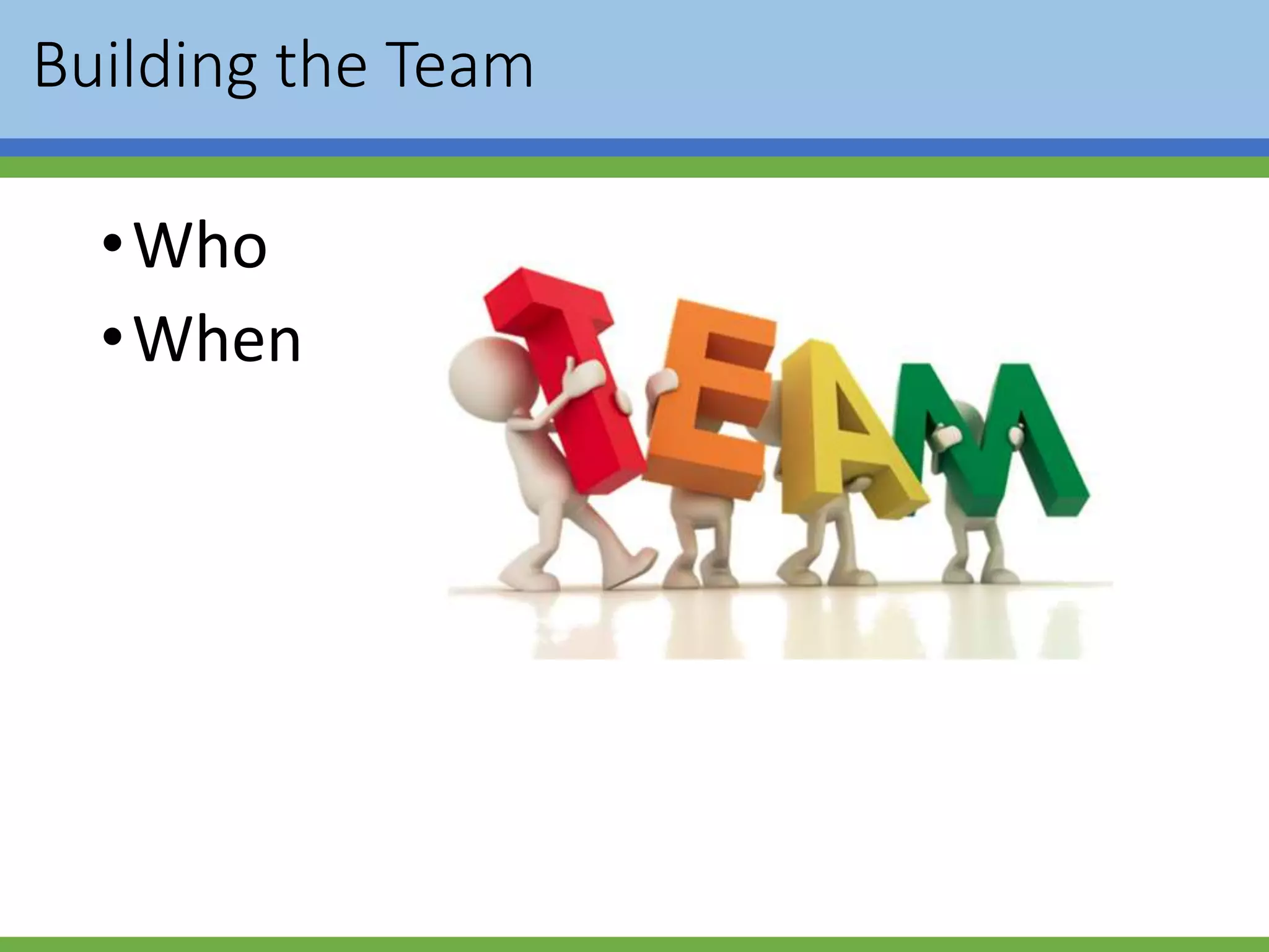 Building the Team
•Who
•When
 