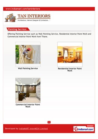 Painting Service:
Offering Painting Service such as Wall Painting Service, Residential Interior Paint Work and
Commercial Interior Paint Work from Thane.




           Wall Painting Service                       Residential Interior Paint
                                                                 Work




         Commercial Interior Paint
                 Work
 