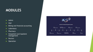 MODULES
 Admin
 User
 Billing and financial accounting
 Laboratory
 Pharmacy
 Outpatient and inpatient
management
 Doctors
 Operation
 