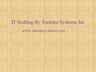 IT Staffing By Tanisha Systems Inc
    www.tanishasystems.com
 
