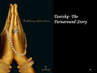 a   Tanishq- The
    Turnaround Story
 