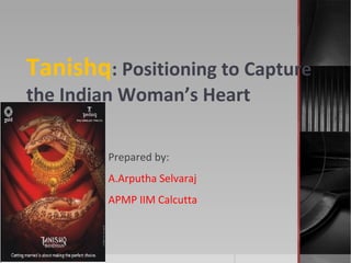 Tanishq: Positioning to Capture
the Indian Woman’s Heart
Prepared by:
A.Arputha Selvaraj
APMP IIM Calcutta
 