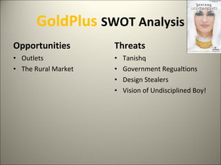 GoldPlus  SWOT Analysis Opportunities Outlets The Rural Market Threats Tanishq Government Regualtions Design Stealers Vision of Undisciplined Boy! 